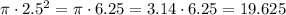 \pi \cdot 2.5^2 = \pi \cdot6.25 = 3.14\cdot6.25=19.625