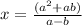 x=\frac{(a^2+ab)}{a-b}