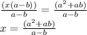 \frac{(x(a-b))}{a-b}=\frac{(a^2+ab)}{a-b}  \\x=\frac{(a^2+ab)}{a-b}