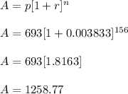 A = p [1+r]^n \\\\ A = 693 [1+0.003833]^{156}\\\\ A= 693[1.8163]\\\\ A = 1258.77