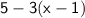 \sf{5 - 3(x - 1)}