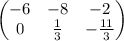 \begin{pmatrix}-6&-8&-2\\ 0&\frac{1}{3}&-\frac{11}{3}\end{pmatrix}