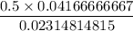 \dfrac{0.5 \times 0.04166666667}{0.02314814815}