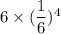 6 \times ( \dfrac{1}{6})^4