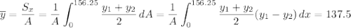 \displaystyle \overline{y}=\dfrac{S_x}{A}=\dfrac{1}{A}\int_0^{156.25}{\dfrac{y_1+y_2}{2}}\,dA=\dfrac{1}{A}\int_0^{156.25}{\dfrac{y_1+y_2}{2}(y_1-y_2)}\,dx=137.5