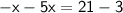 \sf{ - x - 5x = 21 - 3}