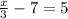 \frac{x}{3}  - 7 = 5