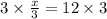 3 \times  \frac{x}{3}  = 12 \times 3