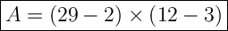 \Large \boxed{A = (29 - 2) \times (12 - 3)}