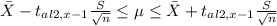\bar X - t_{al 2,x-1} \frac{S}{\sqrt{n}} \leq \mu \leq \bar X+ t_{al 2,x-1}   \frac{S}{\sqrt{n}}