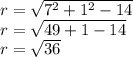 r =  \sqrt{ {7}^{2}  +  {1}^{2} - 14 }  \\ r =  \sqrt{49 + 1 - 14}  \\ r =  \sqrt{36}