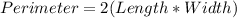 Perimeter = 2 (Length * Width)