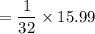 =\dfrac{1}{32} \times 15.99