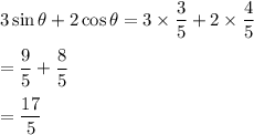 3\sin\theta+2\cos\theta=3\times \dfrac{3}{5}+2\times \dfrac{4}{5}\\\\=\dfrac{9}{5}+\dfrac{8}{5}\\\\=\dfrac{17}{5}