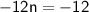 \sf{ - 12n =  - 12}