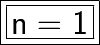 \boxed{ \bold{ \huge{ \boxed{ \sf{n =  1}}}}}