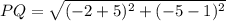 PQ=\sqrt{(-2+5)^2+(-5-1)^2 }