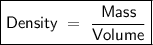 \boxed{\sf{Density\ =\ \dfrac{Mass}{Volume}}}