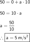 \mathsf{50=0+a\cdot10}\\\\\mathsf{50=10\cdot a}\\\\\mathsf{a=\dfrac{50}{10}}\\\\\therefore \boxed{\mathsf{a=5\,m/s^2}}}