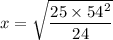 x =\sqrt{ \dfrac{25 \times 54^2}{24}}