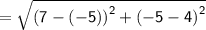 \sf{ =  \sqrt{ {(7 - ( - 5))}^{2}  +  {( - 5 - 4)}^{2} } }