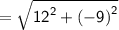\sf{ =  \sqrt{ {12}^{2} +  {( - 9)}^{2}  } }
