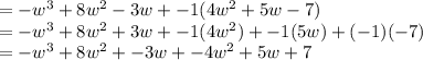 = -w^3 + 8w^2 - 3w + -1( 4w^2 + 5w - 7 ) \\= - w^3 + 8w^2 + 3w + -1(4w^2) + -1 (5w)+(-1 )(-7)\\= -w^3 + 8w^2 + -3w + -4w^2 + 5w + 7