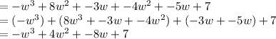 = -w^3 + 8w^2 + -3w + -4w^2 + -5w + 7 \\= (-w^3) + ( 8w^3 + -3w + -4w^2) + ( -3w + -5w) + 7 \\= -w^3 + 4w^2 + -8w + 7