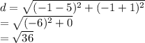 d =  \sqrt{ ({ - 1 - 5})^{2}  +  ({ - 1 + 1})^{2} }  \\  =  \sqrt{ ({ - 6})^{2}  + 0}  \\  =  \sqrt{36}