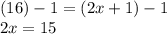 (16)-1=(2x+1)-1\\2x=15