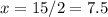 x=15/2=7.5