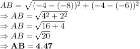 AB = \sqrt{(-4-(-8))^2+(-4-(-6))^2}\\\Rightarrow AB = \sqrt{4^2+2^2}\\\Rightarrow AB = \sqrt{16+4}\\\Rightarrow AB = \sqrt{20}\\\Rightarrow \bold{AB=4.47}