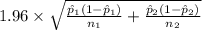 1.96 \times {\sqrt{\frac{\hat p_1(1-\hat p_1)}{n_1}+\frac{\hat p_2(1-\hat p_2)}{n_2}} }