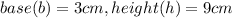 base (b) = 3cm, height (h) = 9cm