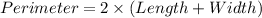 Perimeter = 2 \times (Length + Width)