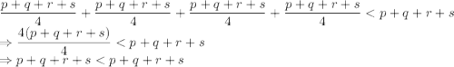 \dfrac{p+ q+ r+ s}4 +\dfrac{p+ q+ r+ s}4 +\dfrac{p+ q+ r+ s}4 +\dfrac{p+ q+ r+ s}4  < p+q+r+s\\\Rightarrow \dfrac{4(p+q+r+s)}4