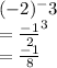 (-2)^-3 \\=\frac{-1}{2}^{3}\\=\frac{-1}{8}