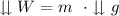 \downdownarrows W=m \ \ \cdot \downdownarrows g