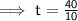 \sf \implies t =\frac{40}{10}