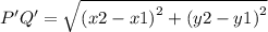 P'Q' =   \sqrt{( {x2 - x1)}^{2}  + ( {y2 - y1)}^{2} }