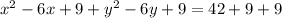 x^2 - 6x + 9 + y^2 - 6y + 9 = 42 + 9 + 9