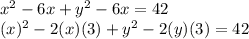 x^2 -6x+y^2 -6x = 42\\(x)^2 - 2(x)(3) +y^2 - 2(y)(3) = 42