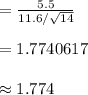 =\frac{5.5}{11.6/\sqrt{14}}\\\\=1.7740617\\\\\approx 1.774