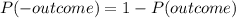 P(-outcome) = 1 - P(outcome)