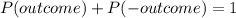 P(outcome) + P(-outcome) = 1