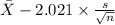 \bar X-2.021 \times {\frac{s}{\sqrt{n} } }