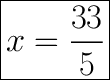 \huge \boxed{x = \frac{33}{5} }