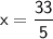 \displaystyle \sf x = \frac{33}{5}