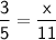 \displaystyle \sf \frac{3}{5} =\frac{x}{11}