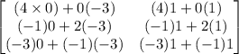 \begin{bmatrix}(4\times 0)+0(-3) &(4)1+0(1)\\ (-1)0+2(-3) &(-1)1+2(1)\\ (-3)0+(-1)(-3) &(-3)1+(-1)1 \end{bmatrix}